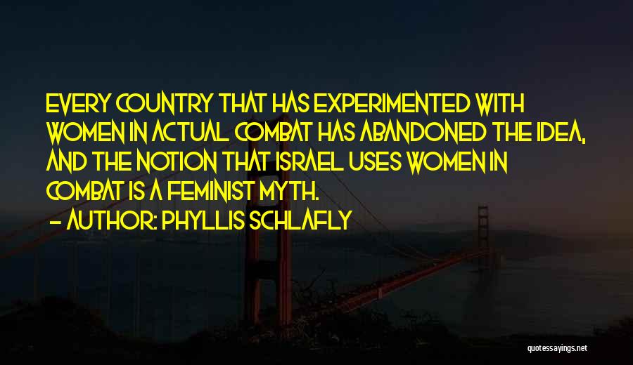 Phyllis Schlafly Quotes: Every Country That Has Experimented With Women In Actual Combat Has Abandoned The Idea, And The Notion That Israel Uses