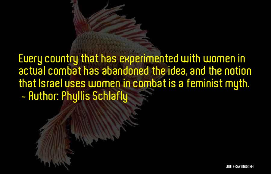 Phyllis Schlafly Quotes: Every Country That Has Experimented With Women In Actual Combat Has Abandoned The Idea, And The Notion That Israel Uses