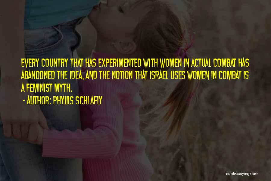 Phyllis Schlafly Quotes: Every Country That Has Experimented With Women In Actual Combat Has Abandoned The Idea, And The Notion That Israel Uses