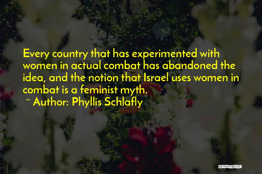 Phyllis Schlafly Quotes: Every Country That Has Experimented With Women In Actual Combat Has Abandoned The Idea, And The Notion That Israel Uses