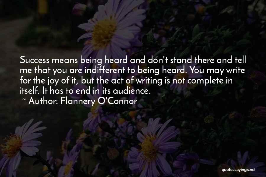 Flannery O'Connor Quotes: Success Means Being Heard And Don't Stand There And Tell Me That You Are Indifferent To Being Heard. You May