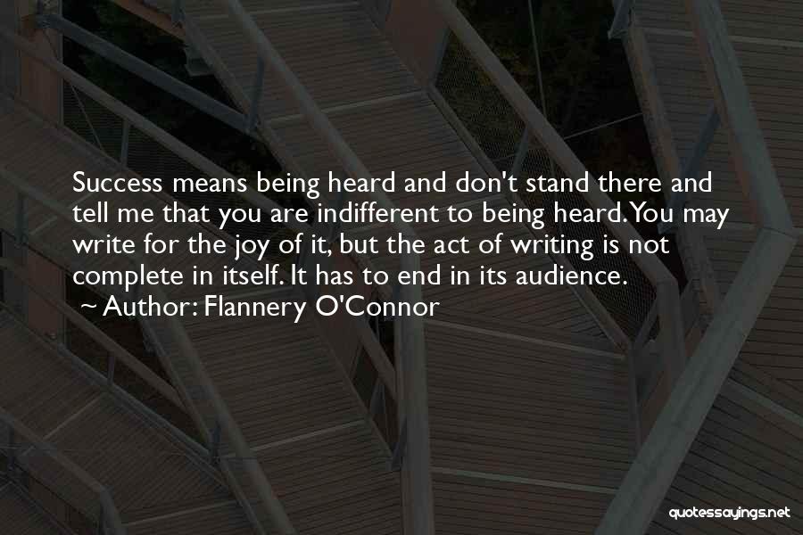 Flannery O'Connor Quotes: Success Means Being Heard And Don't Stand There And Tell Me That You Are Indifferent To Being Heard. You May