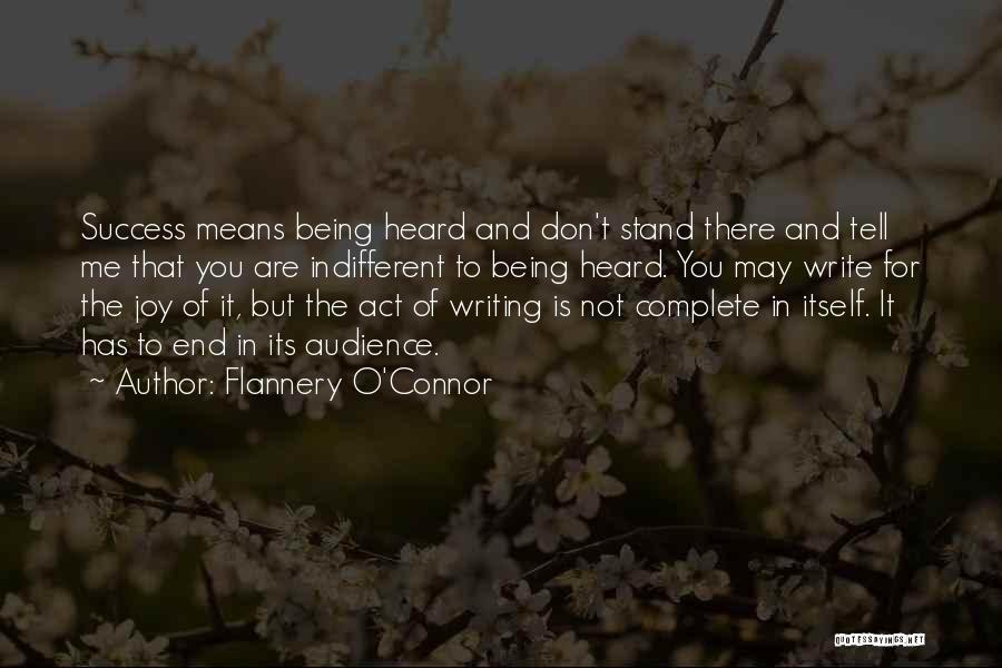 Flannery O'Connor Quotes: Success Means Being Heard And Don't Stand There And Tell Me That You Are Indifferent To Being Heard. You May