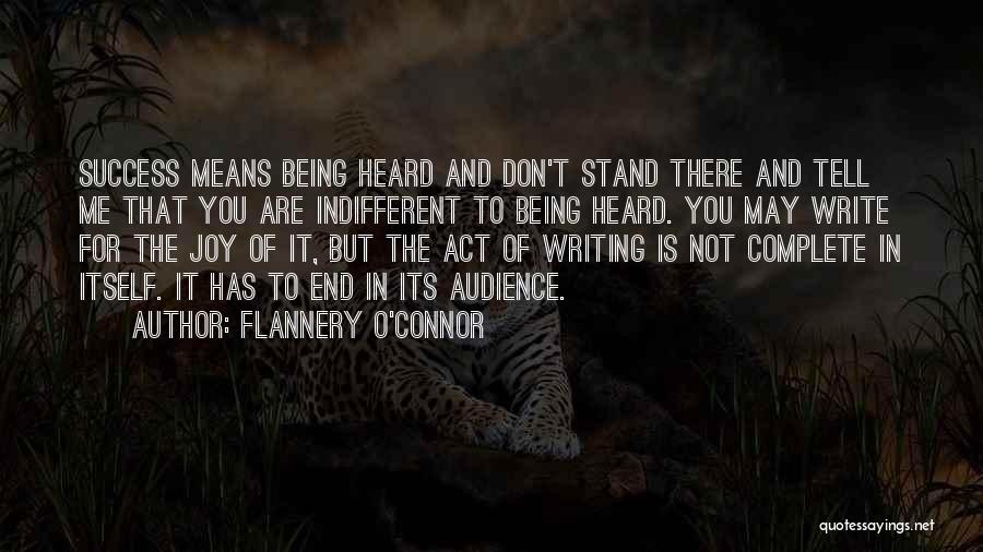 Flannery O'Connor Quotes: Success Means Being Heard And Don't Stand There And Tell Me That You Are Indifferent To Being Heard. You May