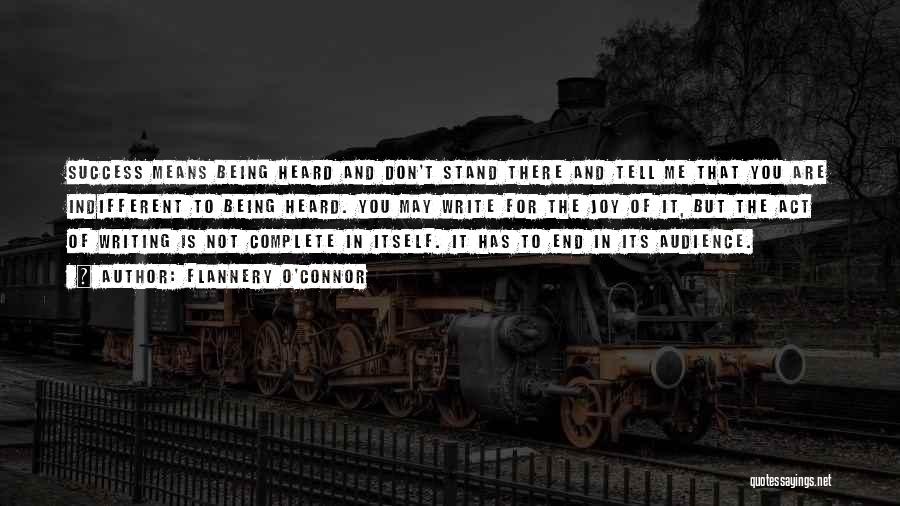 Flannery O'Connor Quotes: Success Means Being Heard And Don't Stand There And Tell Me That You Are Indifferent To Being Heard. You May