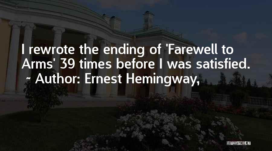 Ernest Hemingway, Quotes: I Rewrote The Ending Of 'farewell To Arms' 39 Times Before I Was Satisfied.