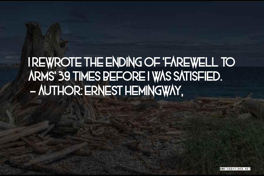 Ernest Hemingway, Quotes: I Rewrote The Ending Of 'farewell To Arms' 39 Times Before I Was Satisfied.
