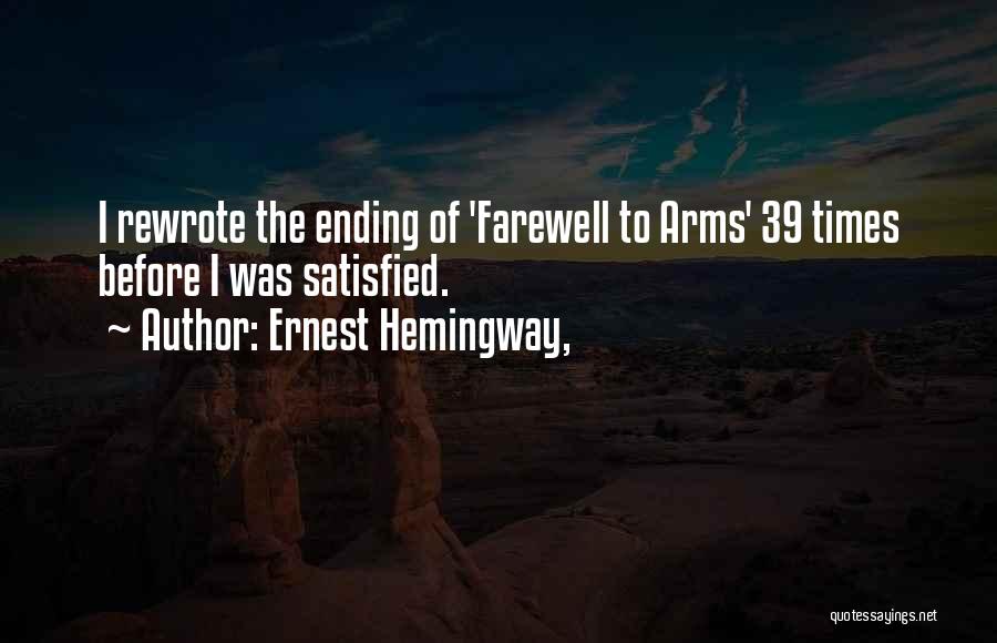 Ernest Hemingway, Quotes: I Rewrote The Ending Of 'farewell To Arms' 39 Times Before I Was Satisfied.