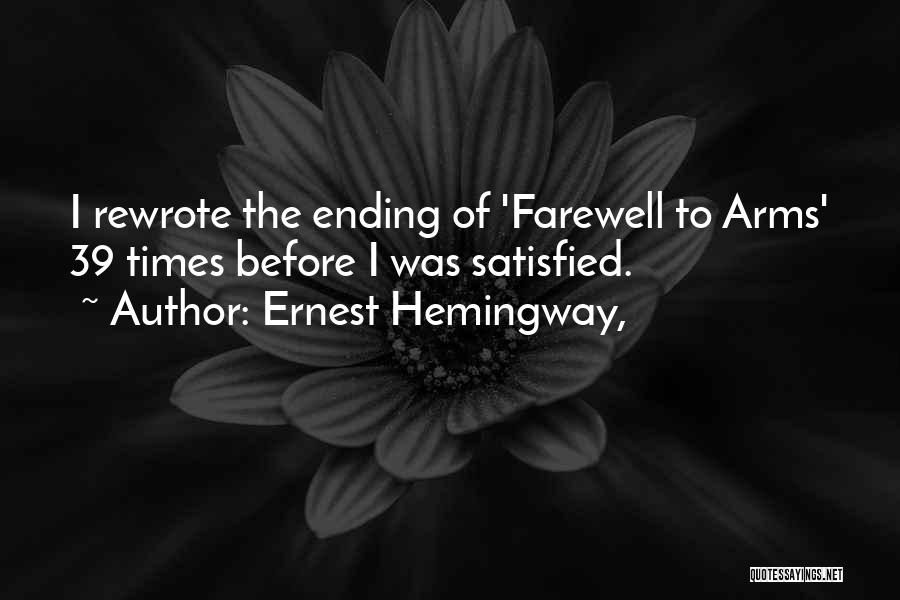 Ernest Hemingway, Quotes: I Rewrote The Ending Of 'farewell To Arms' 39 Times Before I Was Satisfied.