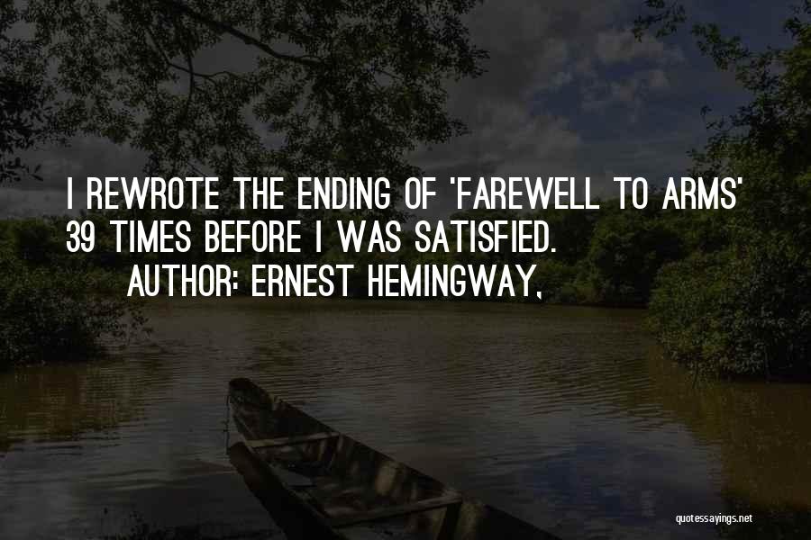Ernest Hemingway, Quotes: I Rewrote The Ending Of 'farewell To Arms' 39 Times Before I Was Satisfied.