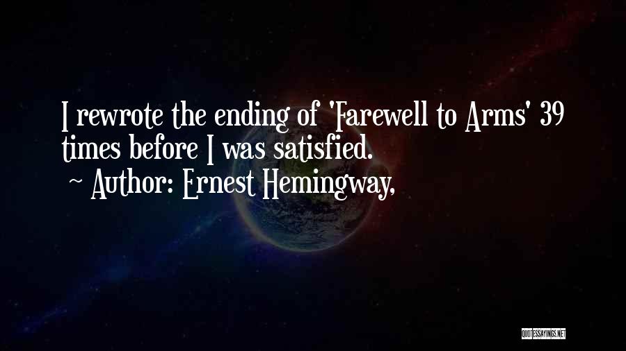Ernest Hemingway, Quotes: I Rewrote The Ending Of 'farewell To Arms' 39 Times Before I Was Satisfied.
