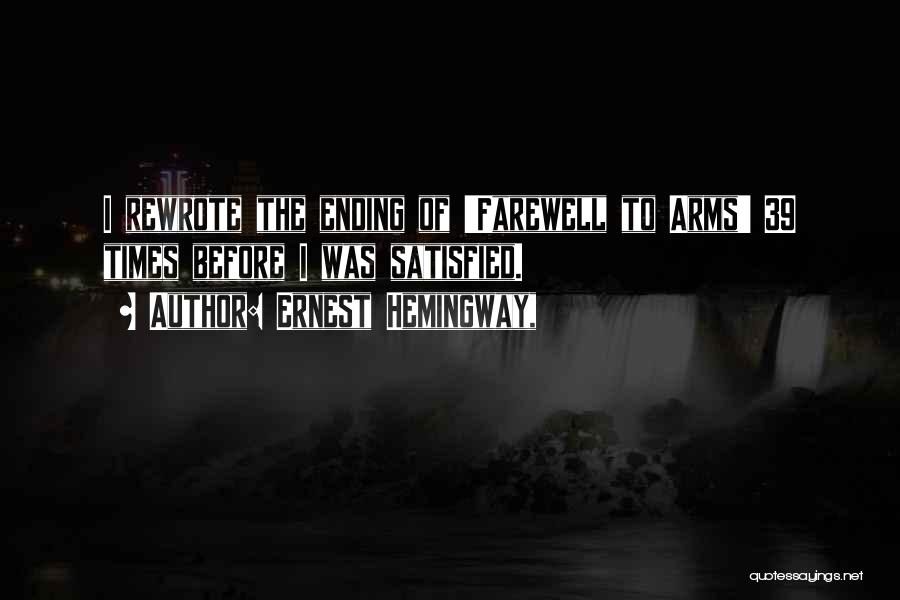 Ernest Hemingway, Quotes: I Rewrote The Ending Of 'farewell To Arms' 39 Times Before I Was Satisfied.