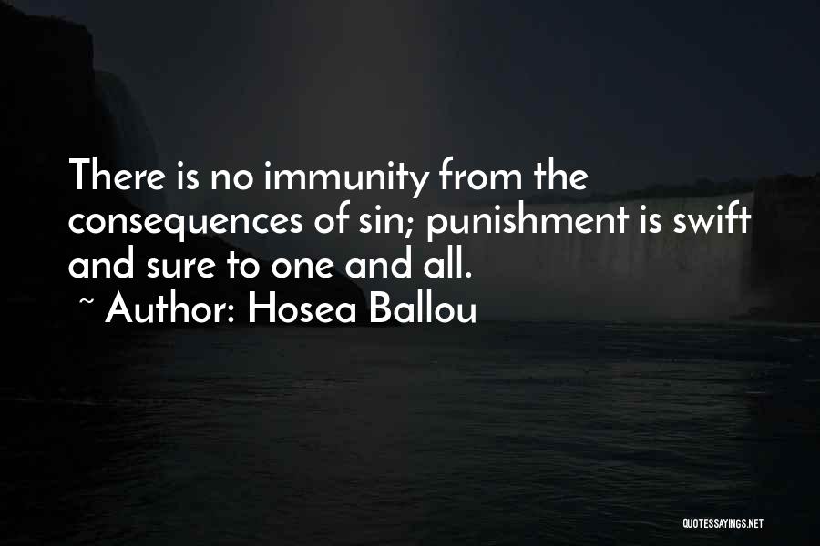 Hosea Ballou Quotes: There Is No Immunity From The Consequences Of Sin; Punishment Is Swift And Sure To One And All.
