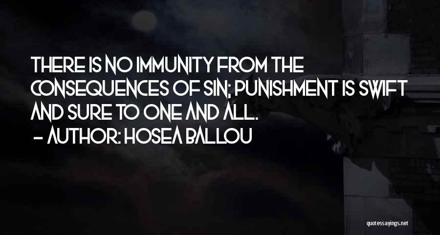 Hosea Ballou Quotes: There Is No Immunity From The Consequences Of Sin; Punishment Is Swift And Sure To One And All.