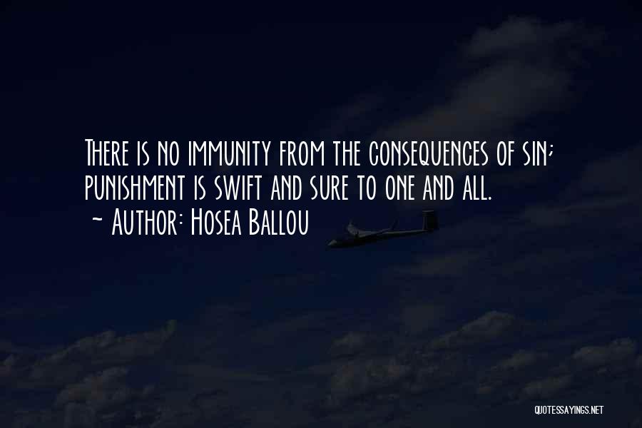 Hosea Ballou Quotes: There Is No Immunity From The Consequences Of Sin; Punishment Is Swift And Sure To One And All.