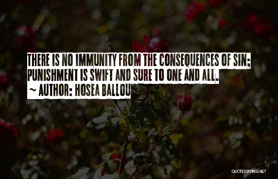 Hosea Ballou Quotes: There Is No Immunity From The Consequences Of Sin; Punishment Is Swift And Sure To One And All.