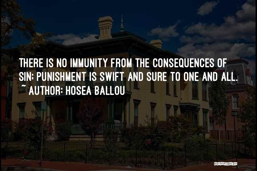 Hosea Ballou Quotes: There Is No Immunity From The Consequences Of Sin; Punishment Is Swift And Sure To One And All.