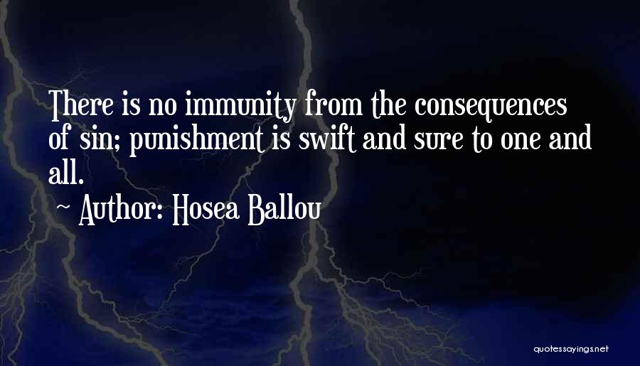 Hosea Ballou Quotes: There Is No Immunity From The Consequences Of Sin; Punishment Is Swift And Sure To One And All.