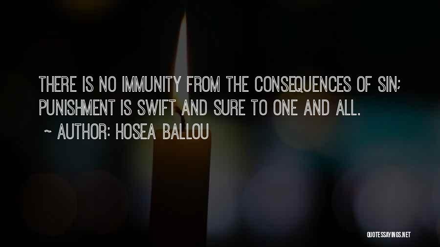 Hosea Ballou Quotes: There Is No Immunity From The Consequences Of Sin; Punishment Is Swift And Sure To One And All.