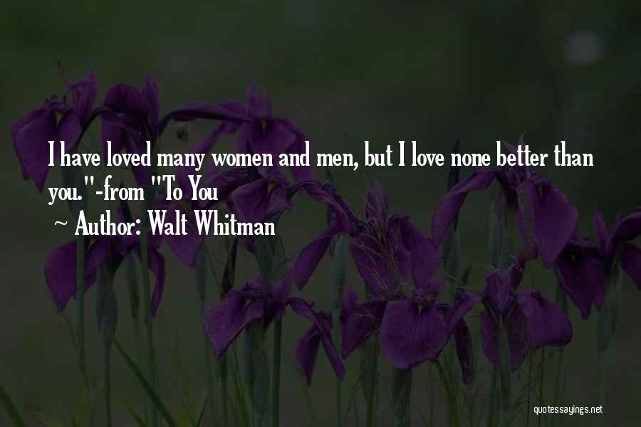 Walt Whitman Quotes: I Have Loved Many Women And Men, But I Love None Better Than You.-from To You