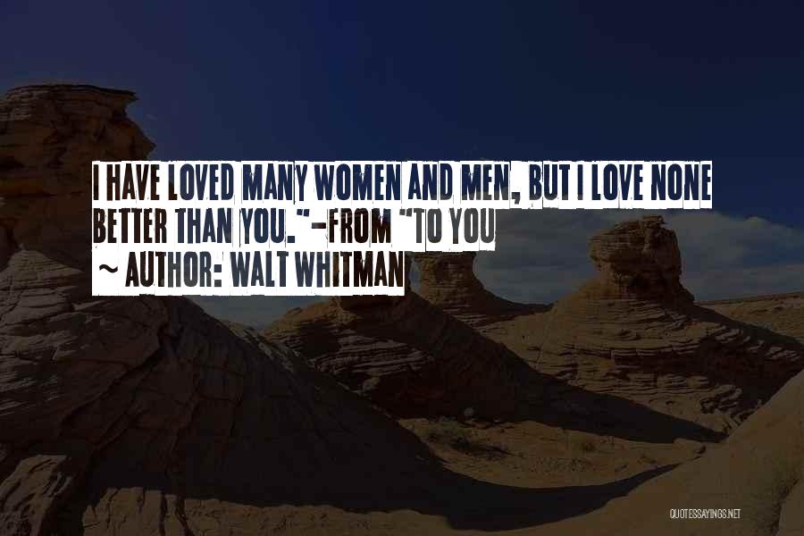Walt Whitman Quotes: I Have Loved Many Women And Men, But I Love None Better Than You.-from To You