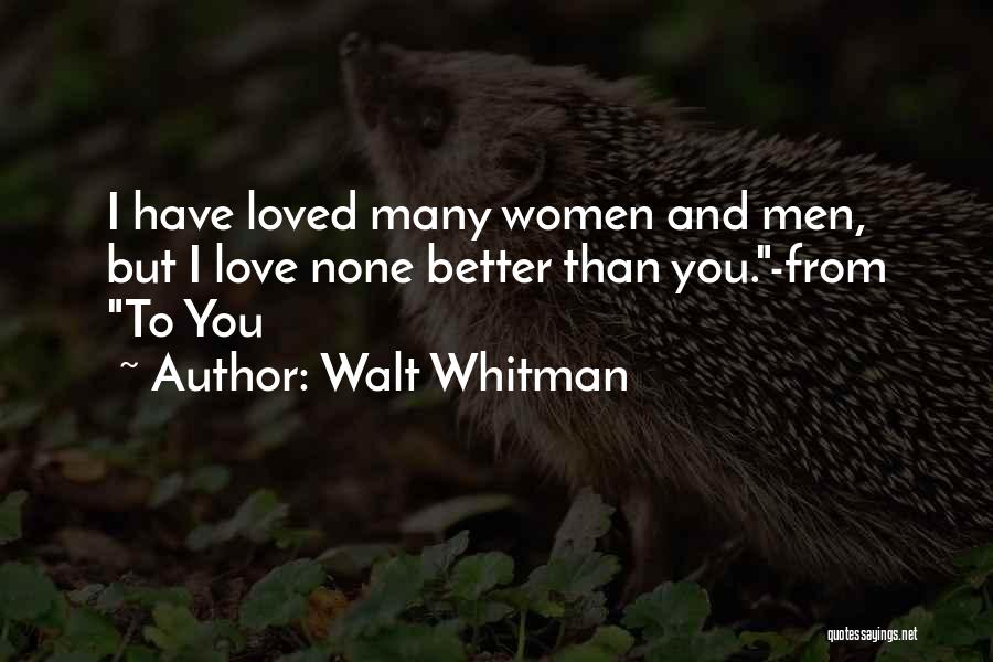 Walt Whitman Quotes: I Have Loved Many Women And Men, But I Love None Better Than You.-from To You