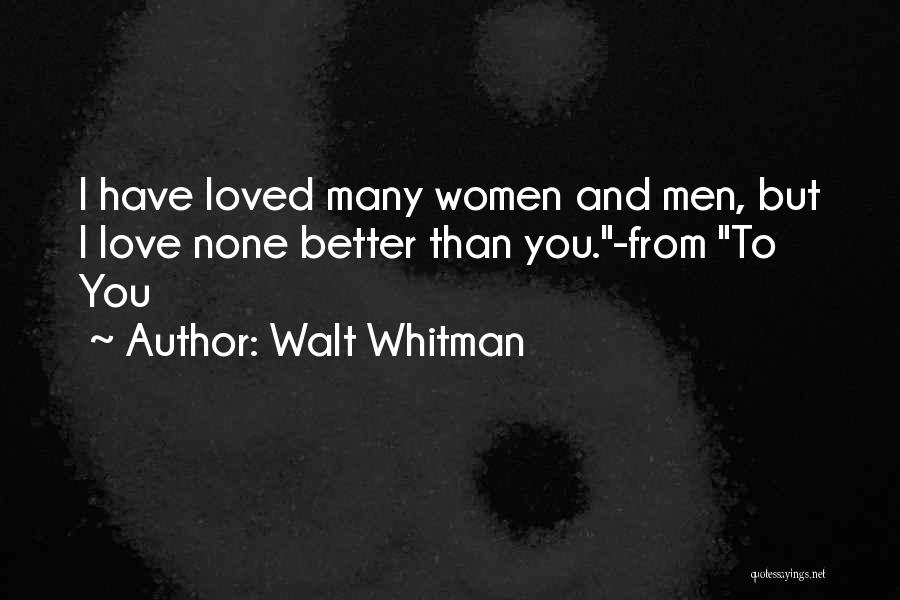 Walt Whitman Quotes: I Have Loved Many Women And Men, But I Love None Better Than You.-from To You