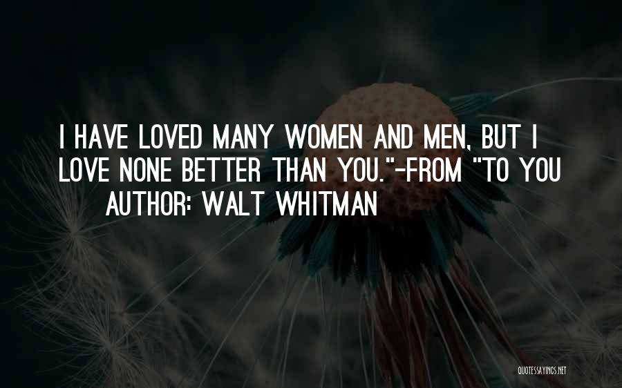 Walt Whitman Quotes: I Have Loved Many Women And Men, But I Love None Better Than You.-from To You