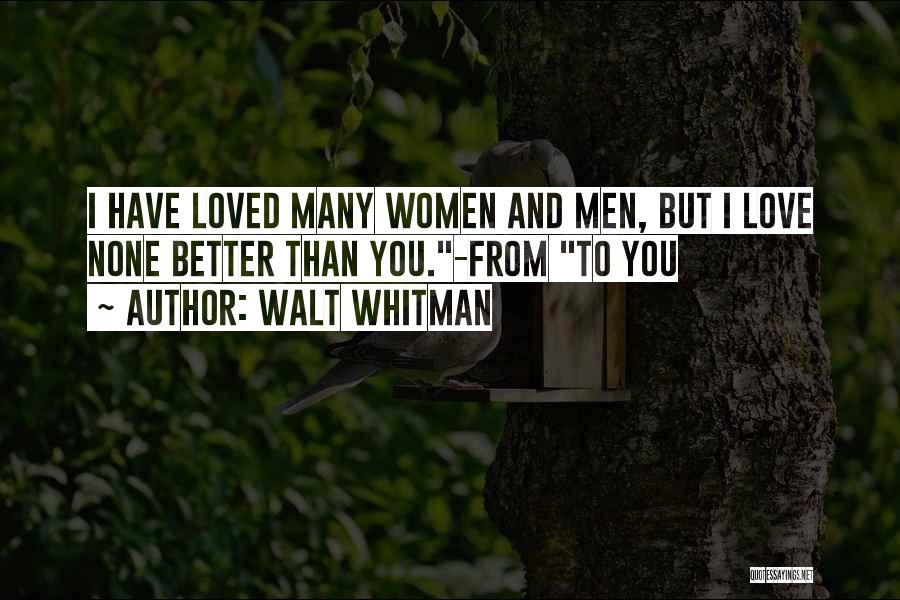 Walt Whitman Quotes: I Have Loved Many Women And Men, But I Love None Better Than You.-from To You