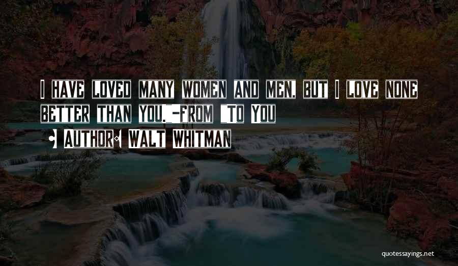 Walt Whitman Quotes: I Have Loved Many Women And Men, But I Love None Better Than You.-from To You