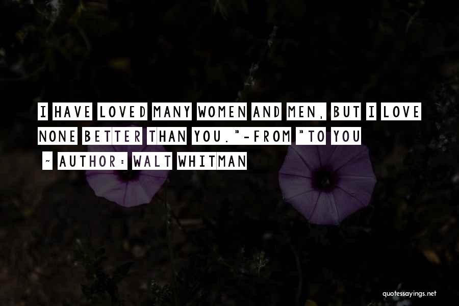 Walt Whitman Quotes: I Have Loved Many Women And Men, But I Love None Better Than You.-from To You