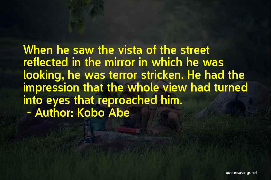 Kobo Abe Quotes: When He Saw The Vista Of The Street Reflected In The Mirror In Which He Was Looking, He Was Terror