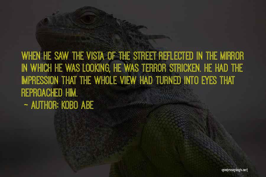 Kobo Abe Quotes: When He Saw The Vista Of The Street Reflected In The Mirror In Which He Was Looking, He Was Terror