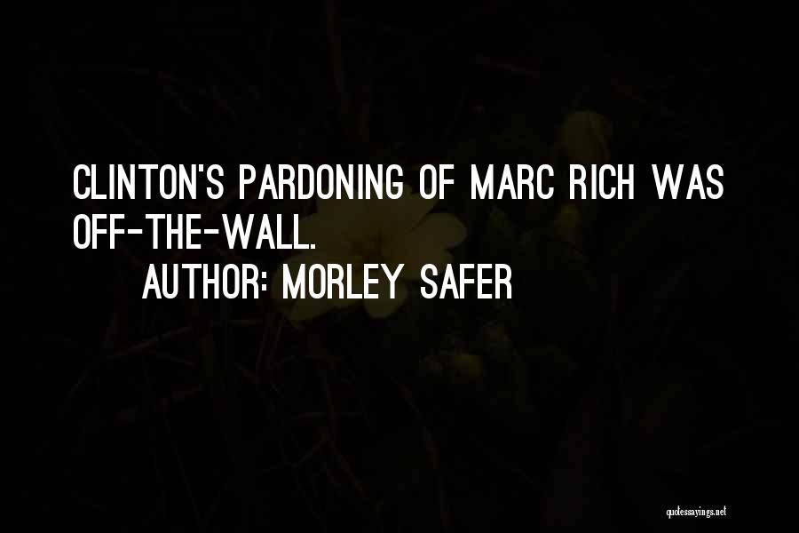 Morley Safer Quotes: Clinton's Pardoning Of Marc Rich Was Off-the-wall.