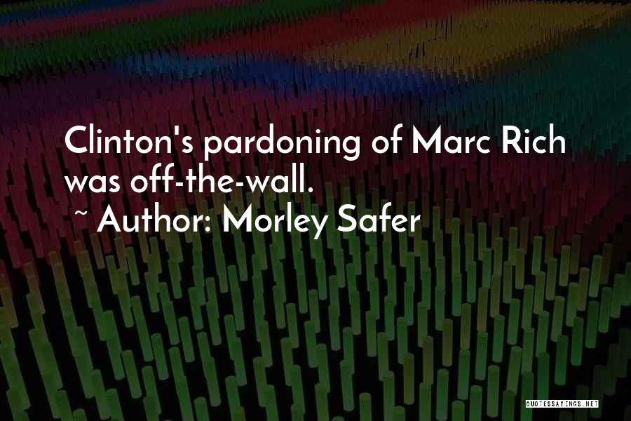 Morley Safer Quotes: Clinton's Pardoning Of Marc Rich Was Off-the-wall.