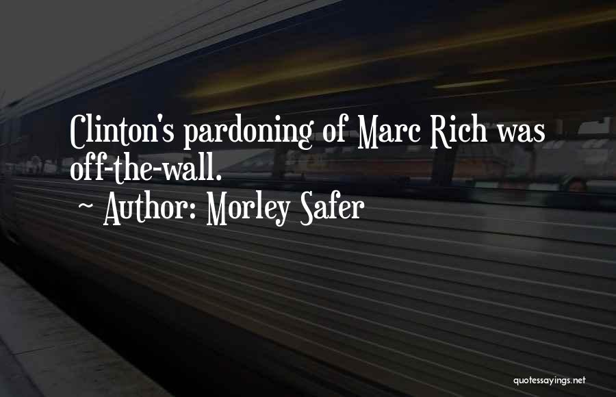 Morley Safer Quotes: Clinton's Pardoning Of Marc Rich Was Off-the-wall.