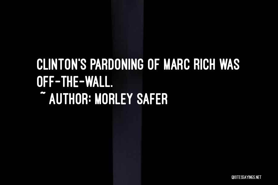 Morley Safer Quotes: Clinton's Pardoning Of Marc Rich Was Off-the-wall.