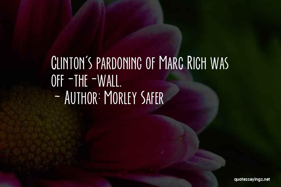 Morley Safer Quotes: Clinton's Pardoning Of Marc Rich Was Off-the-wall.