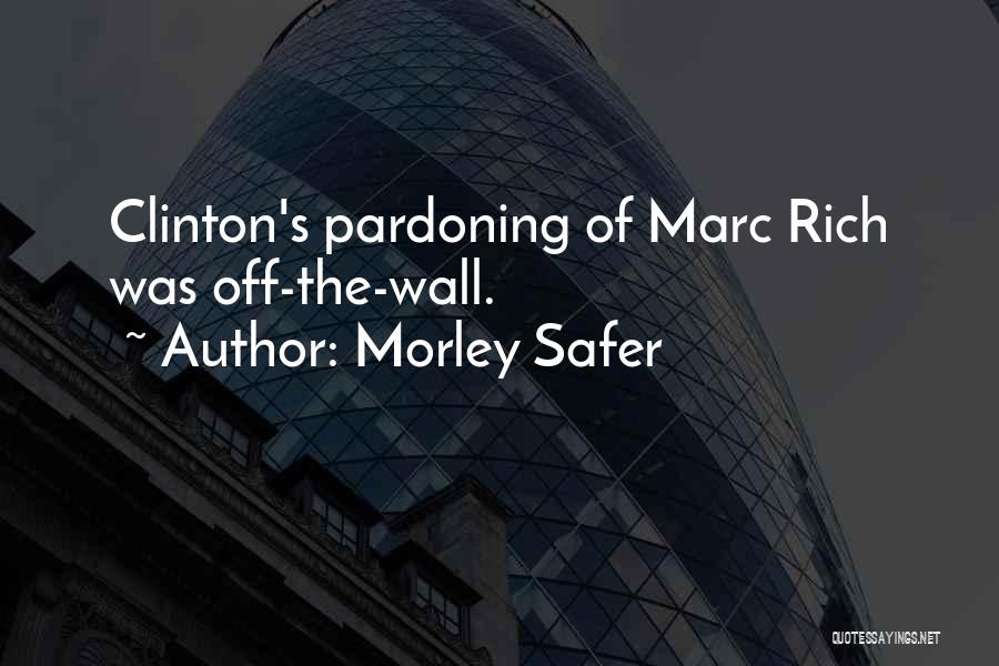 Morley Safer Quotes: Clinton's Pardoning Of Marc Rich Was Off-the-wall.