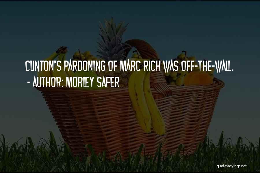 Morley Safer Quotes: Clinton's Pardoning Of Marc Rich Was Off-the-wall.