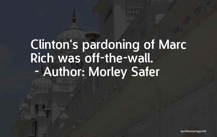 Morley Safer Quotes: Clinton's Pardoning Of Marc Rich Was Off-the-wall.