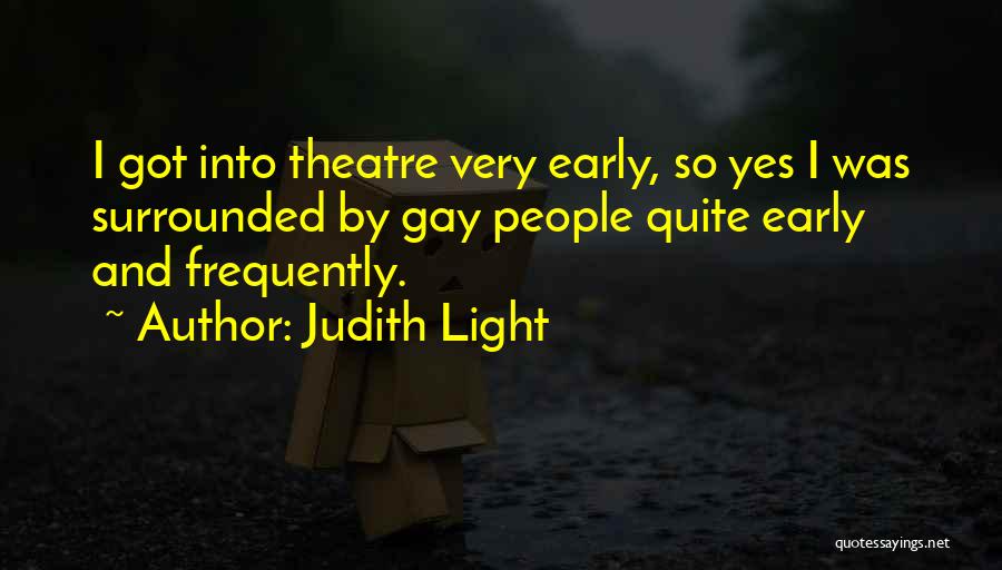 Judith Light Quotes: I Got Into Theatre Very Early, So Yes I Was Surrounded By Gay People Quite Early And Frequently.