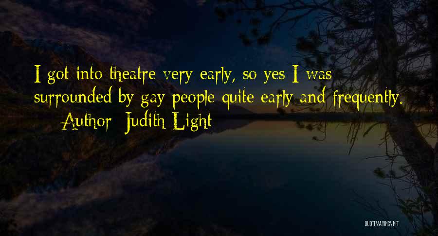 Judith Light Quotes: I Got Into Theatre Very Early, So Yes I Was Surrounded By Gay People Quite Early And Frequently.