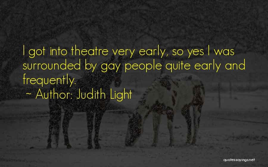 Judith Light Quotes: I Got Into Theatre Very Early, So Yes I Was Surrounded By Gay People Quite Early And Frequently.