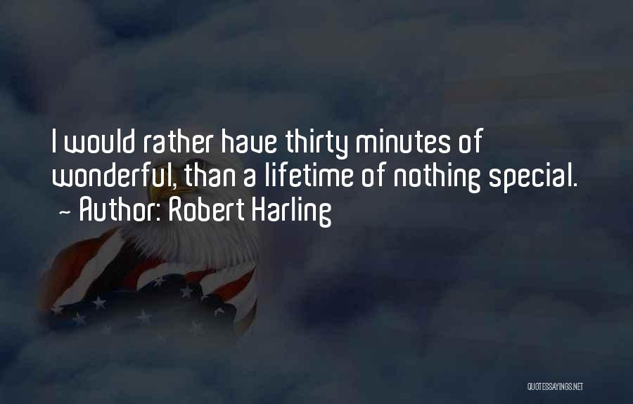 Robert Harling Quotes: I Would Rather Have Thirty Minutes Of Wonderful, Than A Lifetime Of Nothing Special.