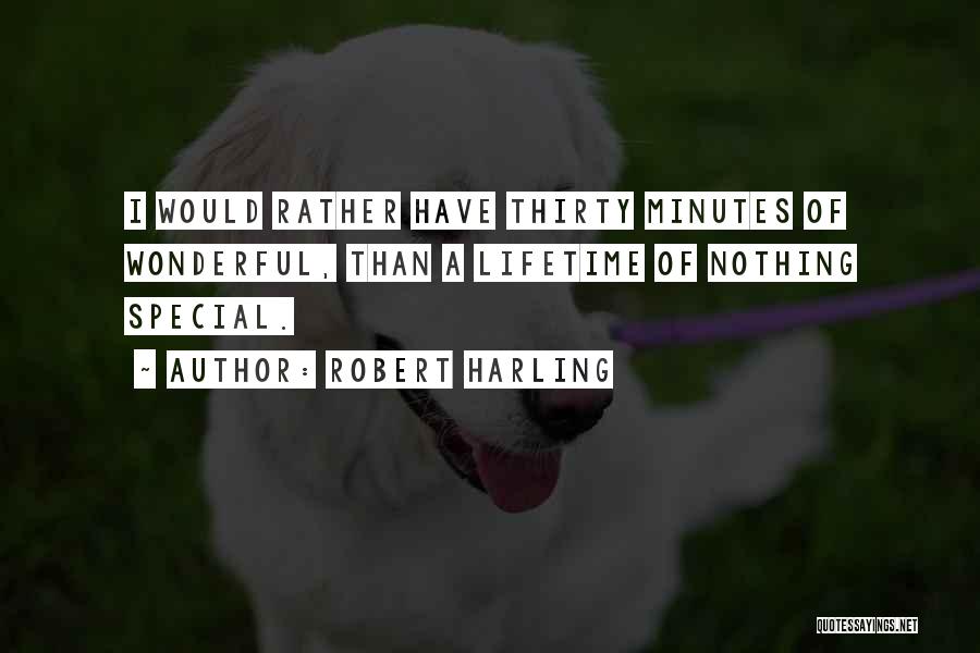 Robert Harling Quotes: I Would Rather Have Thirty Minutes Of Wonderful, Than A Lifetime Of Nothing Special.