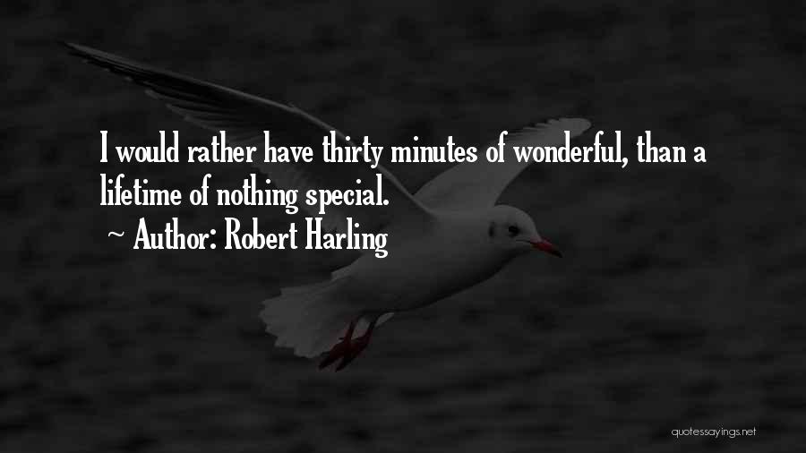 Robert Harling Quotes: I Would Rather Have Thirty Minutes Of Wonderful, Than A Lifetime Of Nothing Special.