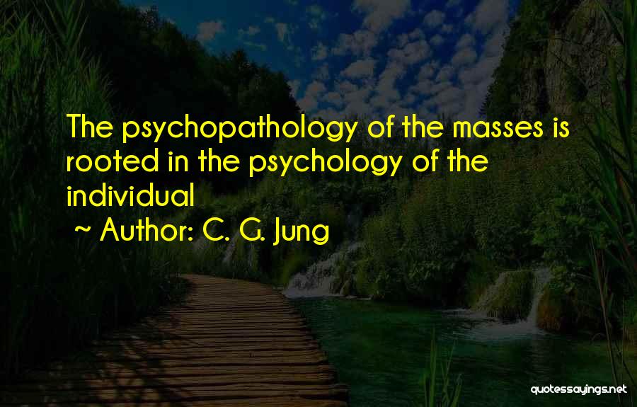 C. G. Jung Quotes: The Psychopathology Of The Masses Is Rooted In The Psychology Of The Individual