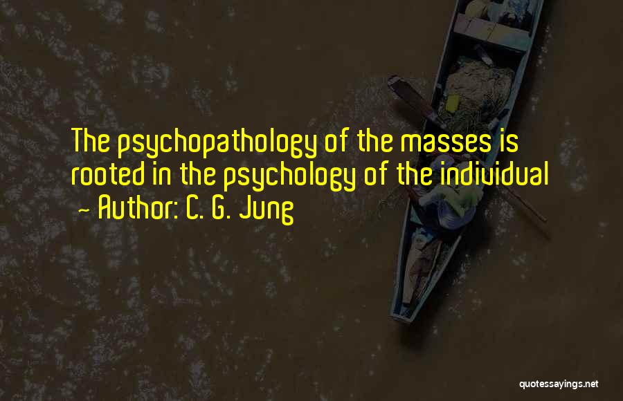 C. G. Jung Quotes: The Psychopathology Of The Masses Is Rooted In The Psychology Of The Individual