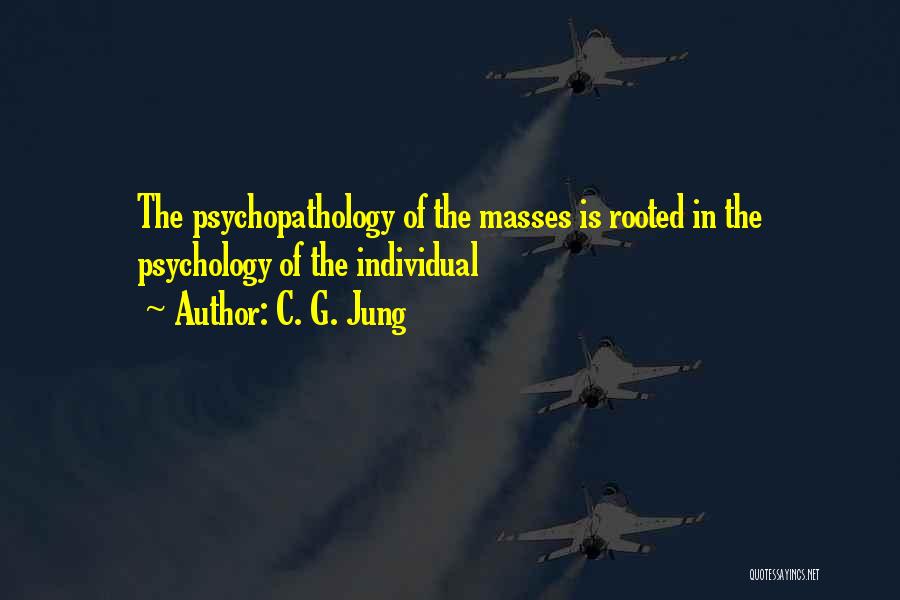 C. G. Jung Quotes: The Psychopathology Of The Masses Is Rooted In The Psychology Of The Individual